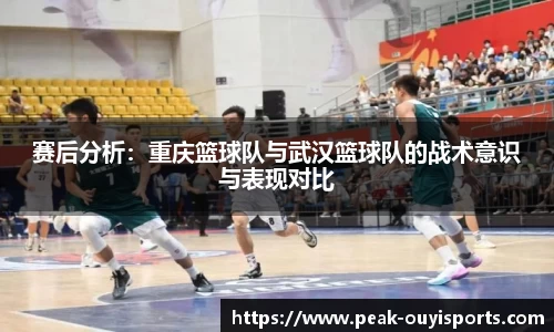 赛后分析：重庆篮球队与武汉篮球队的战术意识与表现对比